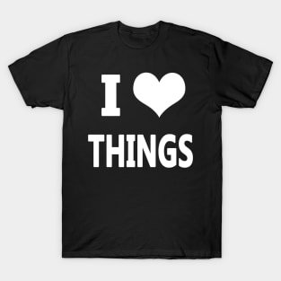 I Love Things T-Shirt